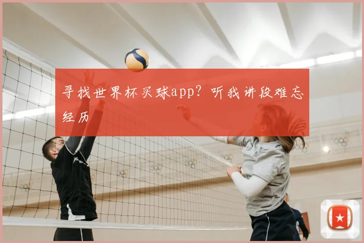 寻找世界杯买球app？听我讲段难忘经历