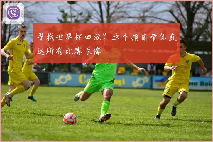 寻找世界杯回放？这个指南带你直达所有比赛录像
