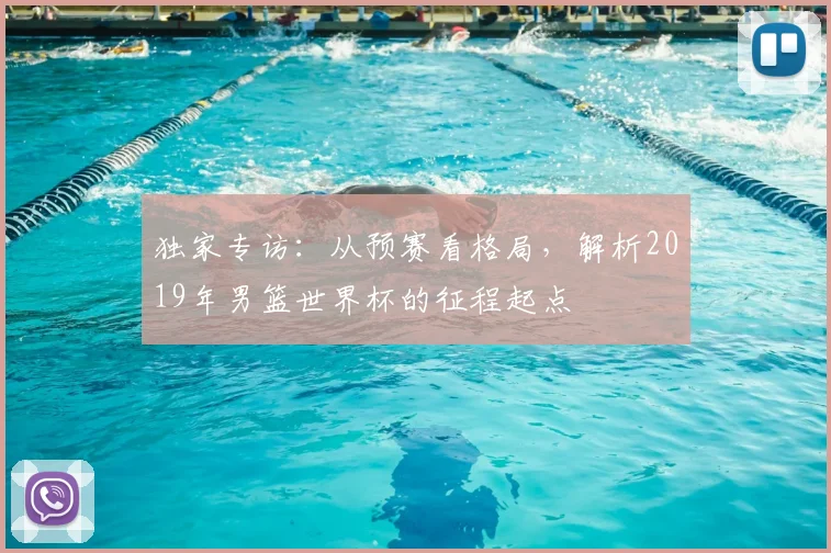 独家专访:从预赛看格局,解析2019年男篮世界杯的征程起点