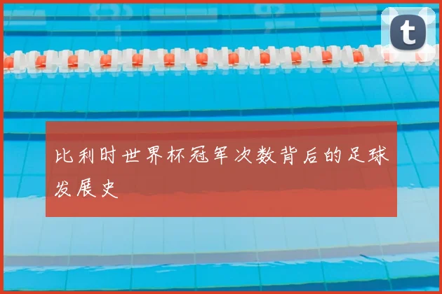 比利时世界杯冠军次数背后的足球发展史