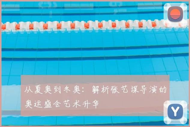 从夏奥到冬奥：解析张艺谋导演的奥运盛会艺术升华